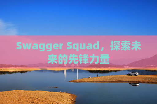 Swagger Squad，探索未来的先锋力量